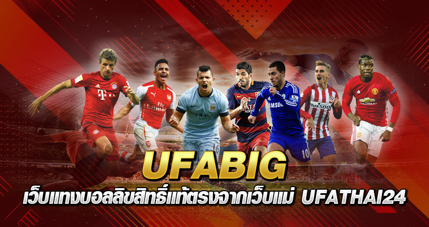 UFABIG เว็บแทงบอลลิขสิทธิ์แท้ตรงจากเว็บแม่ UFATHAI24